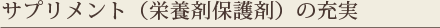 サプリメント（栄養剤保護剤）の充実