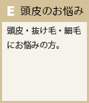 E　頭皮のお悩み頭皮・抜け毛・細毛にお悩みの方